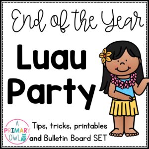 End of the Year Luau Party: Tips, Tricks, Printables